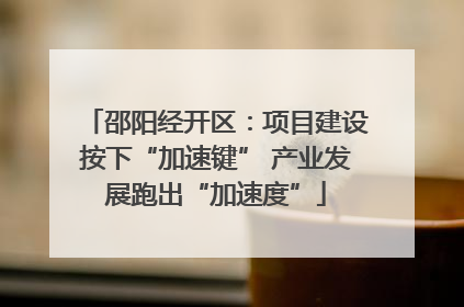 邵阳经开区：项目建设按下“加速键” 产业发展跑出“加速度”