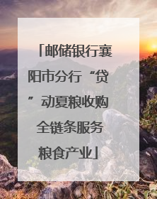 邮储银行襄阳市分行“贷”动夏粮收购 全链条服务粮食产业