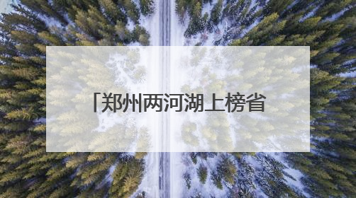 郑州两河湖上榜省级美丽幸福河湖