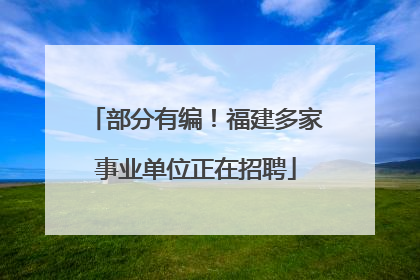 部分有编！福建多家事业单位正在招聘