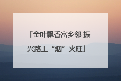 金叶飘香富乡邻 振兴路上“烟”火旺