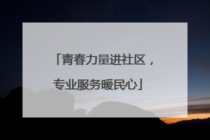 青春力量进社区，专业服务暖民心