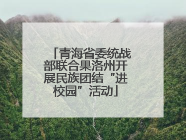 青海省委统战部联合果洛州开展民族团结“进校园”活动