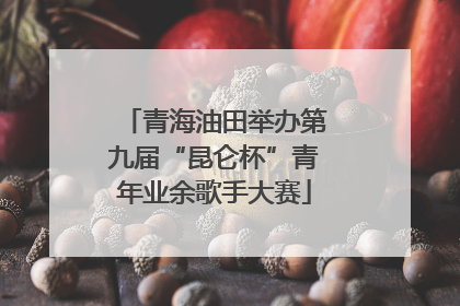 青海油田举办第九届“昆仑杯”青年业余歌手大赛