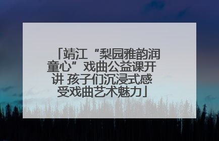 靖江“梨园雅韵润童心”戏曲公益课开讲 孩子们沉浸式感受戏曲艺术魅力