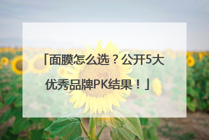 面膜怎么选？公开5大优秀品牌PK结果！
