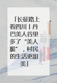 长征路上看四川丨丹巴美人谷里多了“美人脆”，村民的生活更甜美
