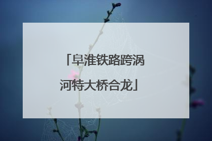 阜淮铁路跨涡河特大桥合龙