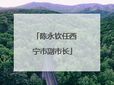 陈永钦任西宁市副市长