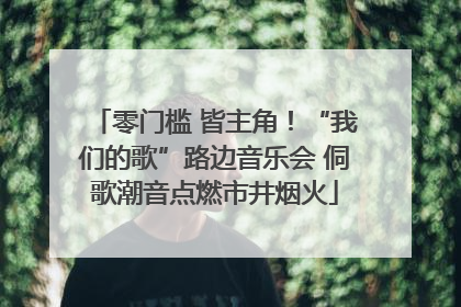 零门槛 皆主角！“我们的歌”路边音乐会 侗歌潮音点燃市井烟火