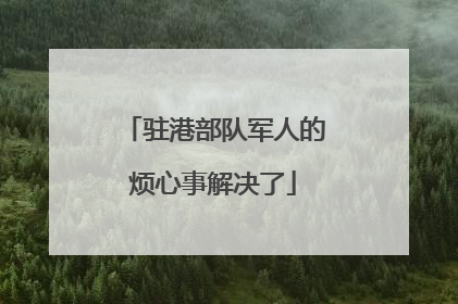 驻港部队军人的烦心事解决了