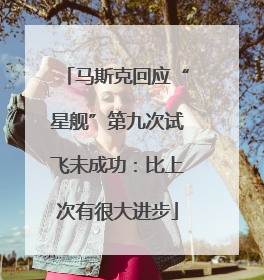马斯克回应“星舰”第九次试飞未成功：比上次有很大进步