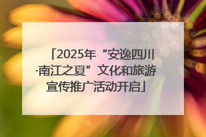 2025年“安逸四川·南江之夏”文化和旅游宣传推广活动开启
