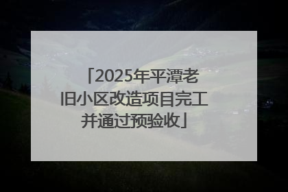 2025年平潭老旧小区改造项目完工并通过预验收