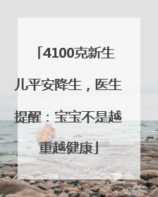 4100克新生儿平安降生，医生提醒：宝宝不是越重越健康