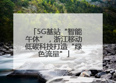 5G基站“智能午休”，浙江移动低碳科技打造“绿色流量”