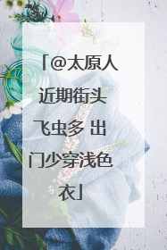 @太原人 近期街头飞虫多 出门少穿浅色衣