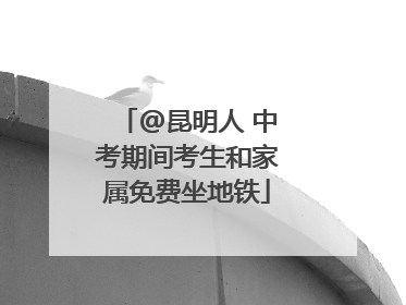 @昆明人 中考期间考生和家属免费坐地铁