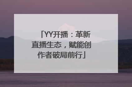 YY开播：革新直播生态，赋能创作者破局前行