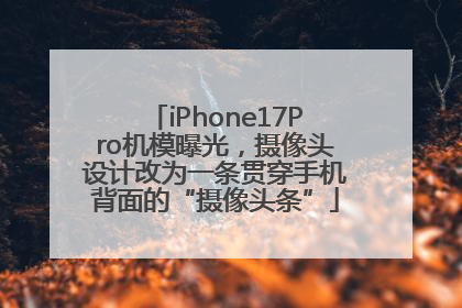 iPhone17Pro机模曝光，摄像头设计改为一条贯穿手机背面的“摄像头条”